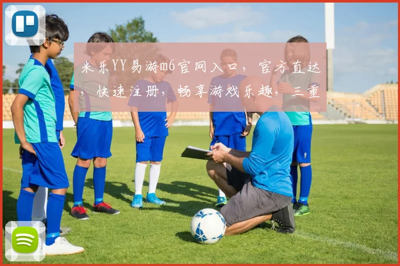 米乐YY易游m6官网入口，官方直达，快速注册，畅享游戏乐趣，三重优惠等你来