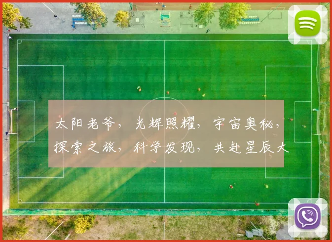 太阳老爷，光辉照耀，宇宙奥秘，探索之旅，科学发现，共赴星辰大海