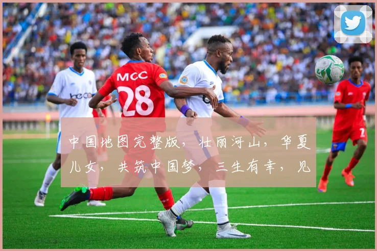 中国地图完整版，壮丽河山，华夏儿女，共筑中国梦，三生有幸，见证辉煌